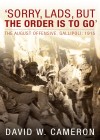 Book Cover - ‘Sorry, lads, but the order is to go’ – The August Offensive, Gallipoli: 1915