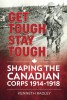 Get Tough, Stay Tough- Shaping the Canadian Corps 1914-1918 Book Cover
