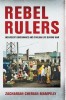 Rebel Rulers- Insurgent Governance and Civilian Life During War Book Cover