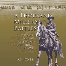Book Cover - A Thousand Miles of Battles: The Saga of the Australian Light Horse in WW1