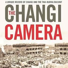 The Changi Camera- A Unique Record of Changi and the Thai-Burma Railway Book Cover