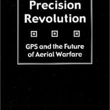 The Precision Revolution: GPS and the Future of Aerial Warfare Book Cover
