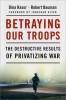 Betraying Our Troops- The Destructive Results of Privatizing War Book Cover